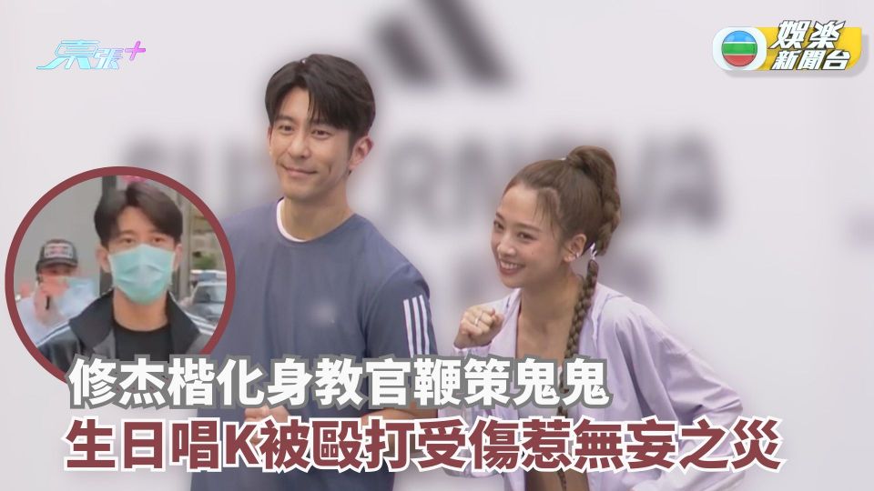 修杰楷化身教官鞭策鬼鬼 生日唱K被毆打受傷惹無妄之災 - 東張+