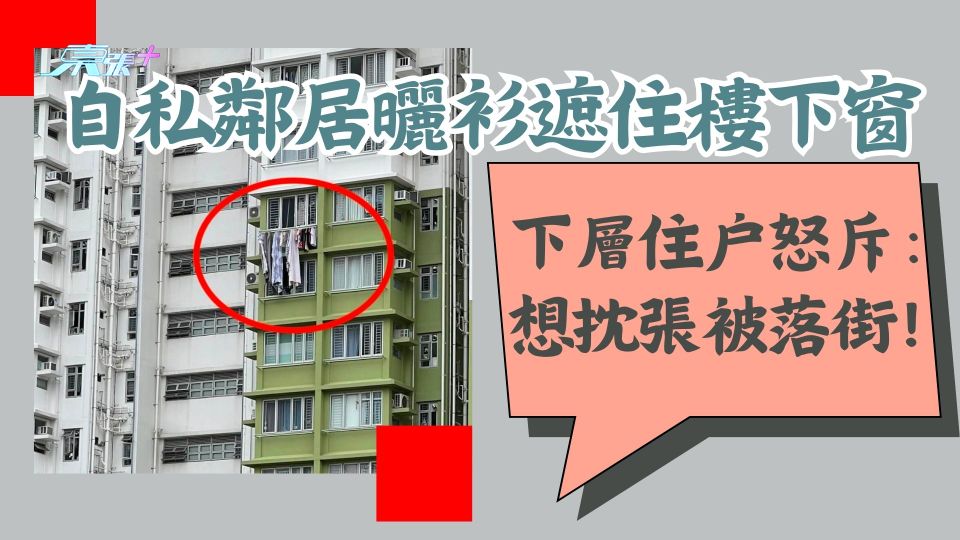 自私鄰居曬衫遮住樓下窗 下層住户怒斥：想抌張被落街！