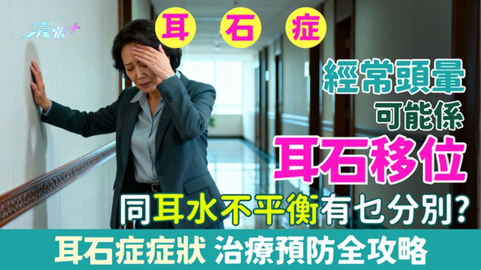 耳石症｜經常頭暈可能係耳石移位！耳石症症狀 同耳水不平衡有乜分別？治療預防全攻略