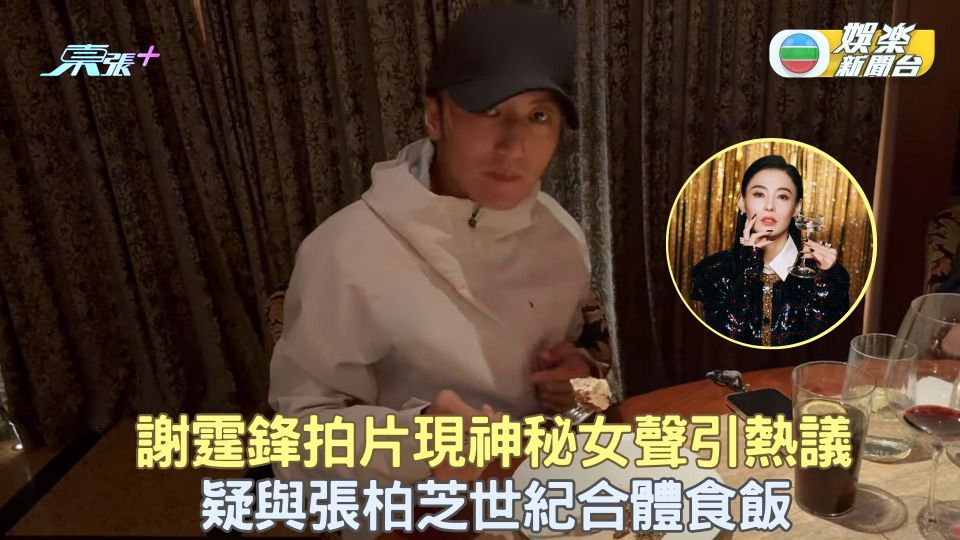 謝霆鋒拍片現神秘女聲引熱議 疑與張柏芝世紀合體食飯 