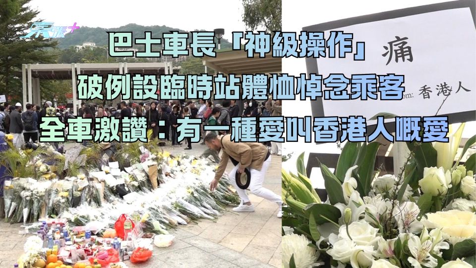 大埔宏福苑五級火｜巴士車長「神級操作」破例設臨時站體恤悼念乘客 全車激讚：有種愛叫香港人嘅愛