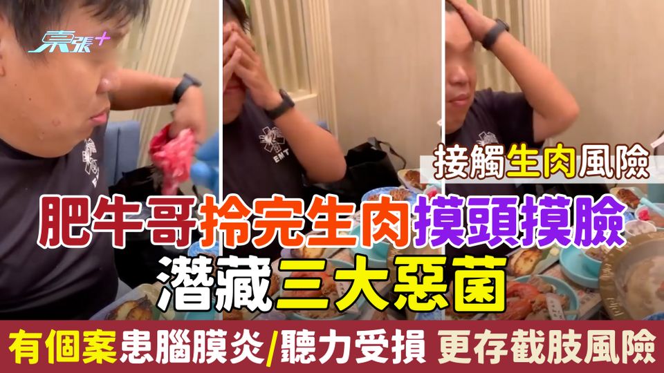 接觸生肉風險｜肥牛哥拎完生肉摸頭摸臉 潛藏三大惡菌 有個案患腦膜炎/聽力受損！更存截肢風險