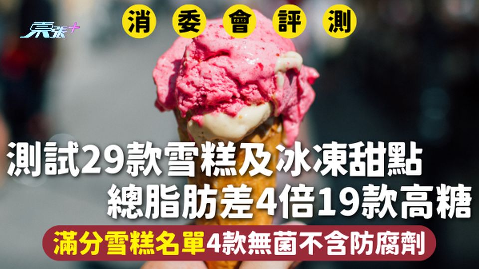 消委會雪糕 | 測試29款雪糕及冰凍甜點 總脂肪差4倍19款高糖 滿分雪糕名單4款無菌不含防腐劑