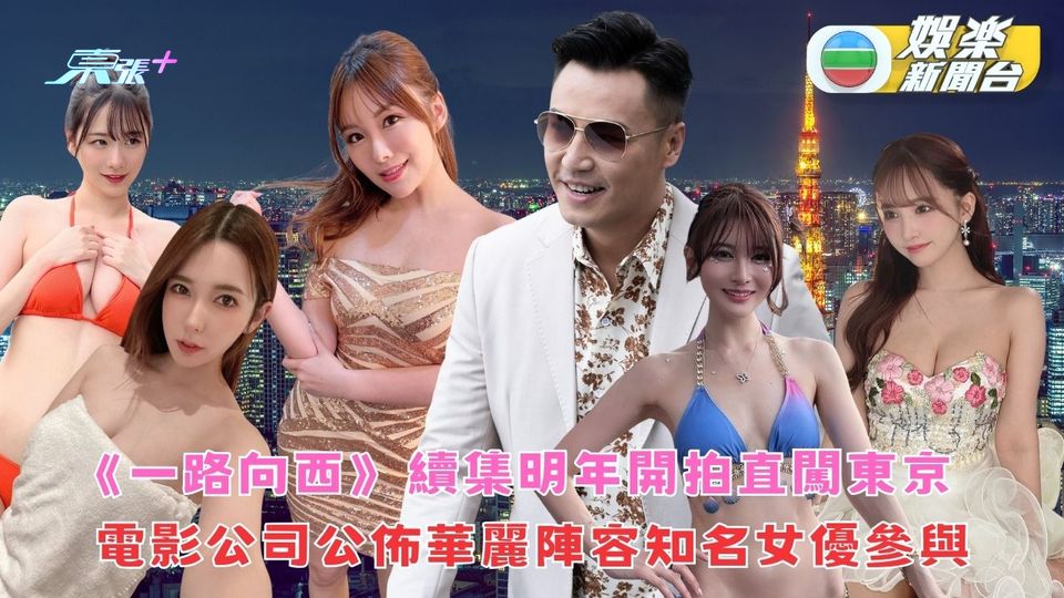 一路向西2｜電影公司宣佈華麗陣容 日港女優集結明年開拍