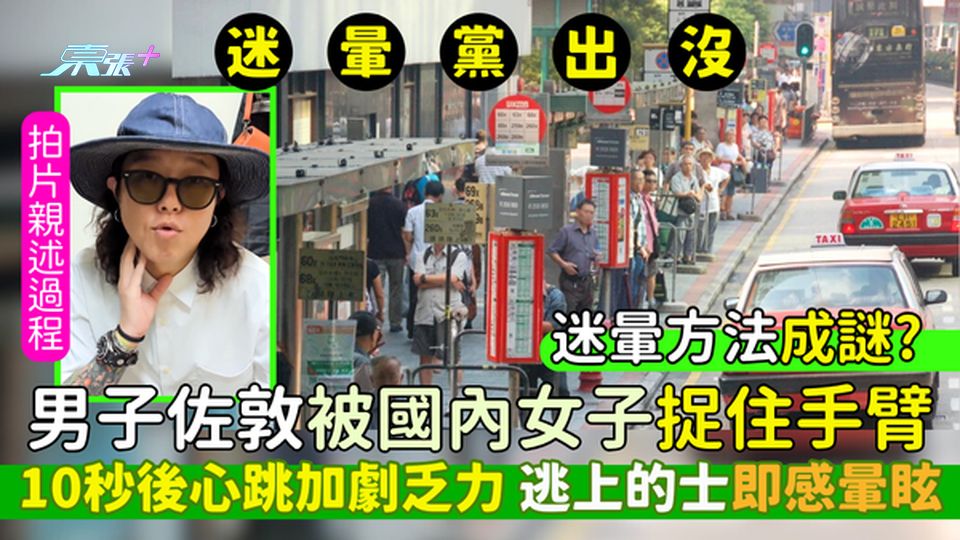 迷暈黨｜勁恐怖！男子佐敦被國內女子捉住手臂 10秒後心跳加劇乏力/逃上的士即感暈眩/迷暈方法成謎？