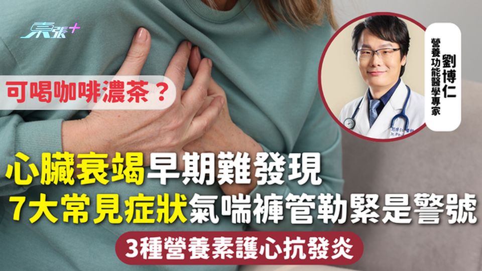 心臟衰竭｜早期難發現 7大常見症狀氣喘褲管勒緊是警號 可喝咖啡濃茶？3種營養素護心抗發炎