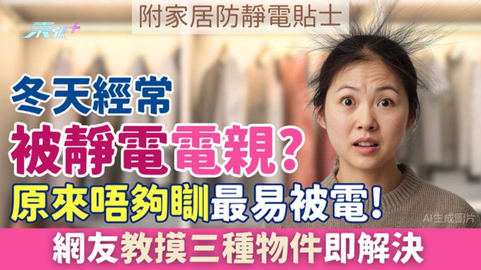家事常識｜冬天經常被靜電電親？原來唔夠瞓最易被電！網友教摸三種物品即解決 3個家居防靜電貼士 