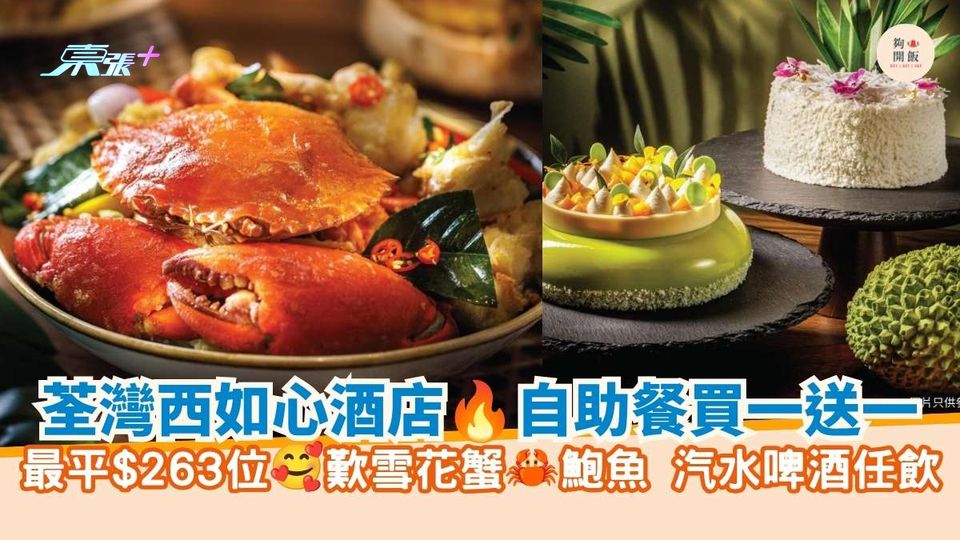 荃灣西如心酒店 自助餐買一送一｜最平$263位 歎雪花蟹 鮑魚 汽水啤酒任飲