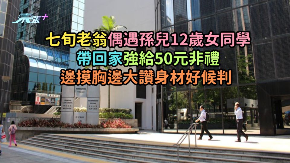 七旬老翁偶遇孫兒12歲女同學帶回家強給50元非禮  邊摸胸邊大讚身材好候判