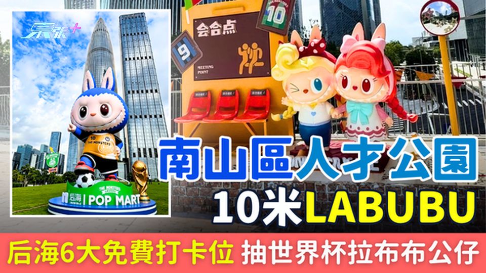 深圳好去處｜10米LABUBU空降南山人才公園！后海6大免費打卡位＋抽世界杯拉布布公仔