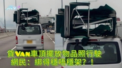 貨Van車頂擺放物品照行駛 網民：綁得穩唔穩架？！