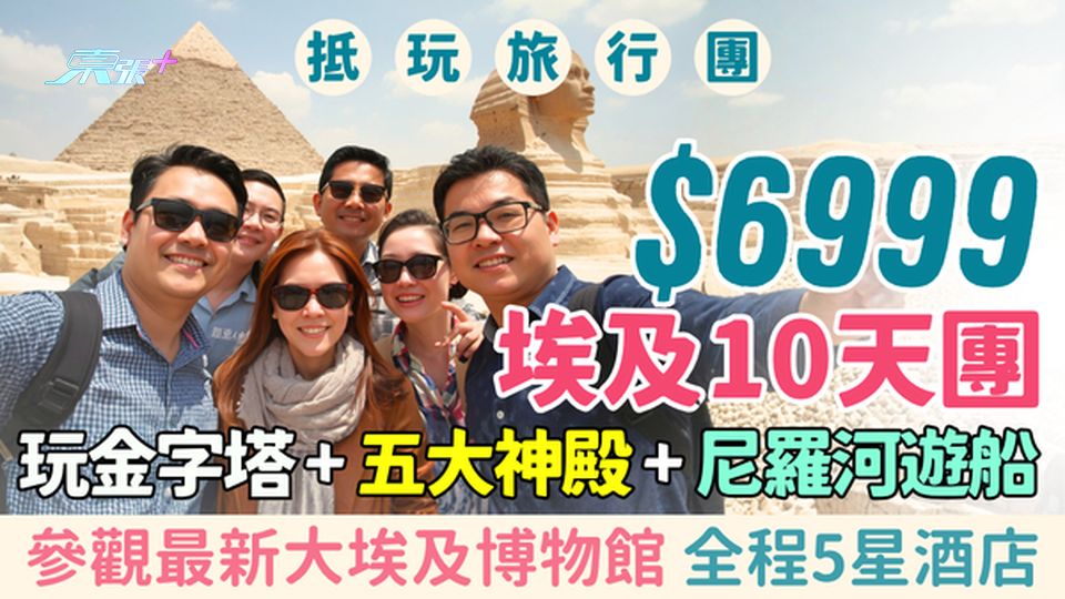 $6999抵玩埃及10天團｜玩金字塔＋五大神殿＋最新大埃及博物館＋尼羅河遊船 全程住5星酒店