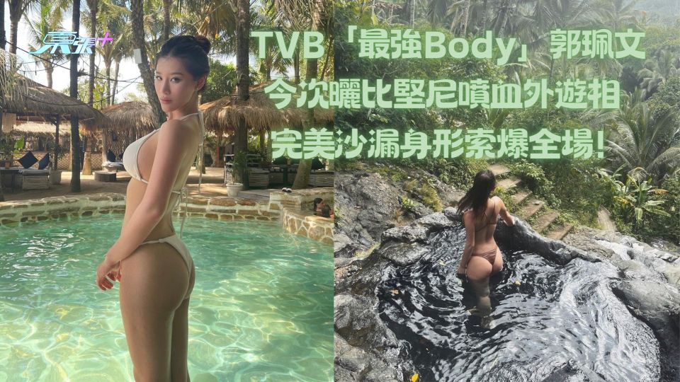 TVB「最強Body」郭珮文今次曬比堅尼噴血外遊相 完美沙漏身形索爆全場！