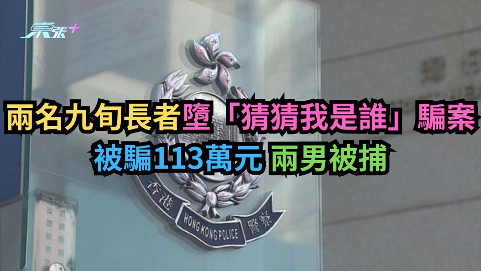 兩名九旬長者墮「猜猜我是誰」騙案　被騙113萬元 兩男被捕
