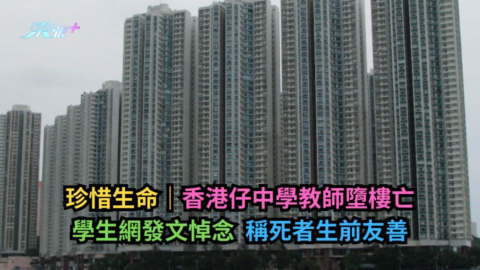 珍惜生命｜香港仔中學教師墮樓亡　學生網發文悼念　稱死者生前友善
