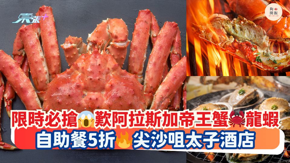 限時必搶😱歎阿拉斯加帝王蟹🦀龍蝦｜自助餐5折🔥尖沙咀太子酒店
