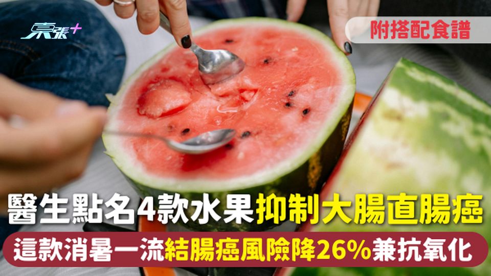 防癌食物 | 醫生點名4款水果抑制大腸直腸癌 這款消暑一流結腸癌風險降26%兼抗氧化 附搭配食譜