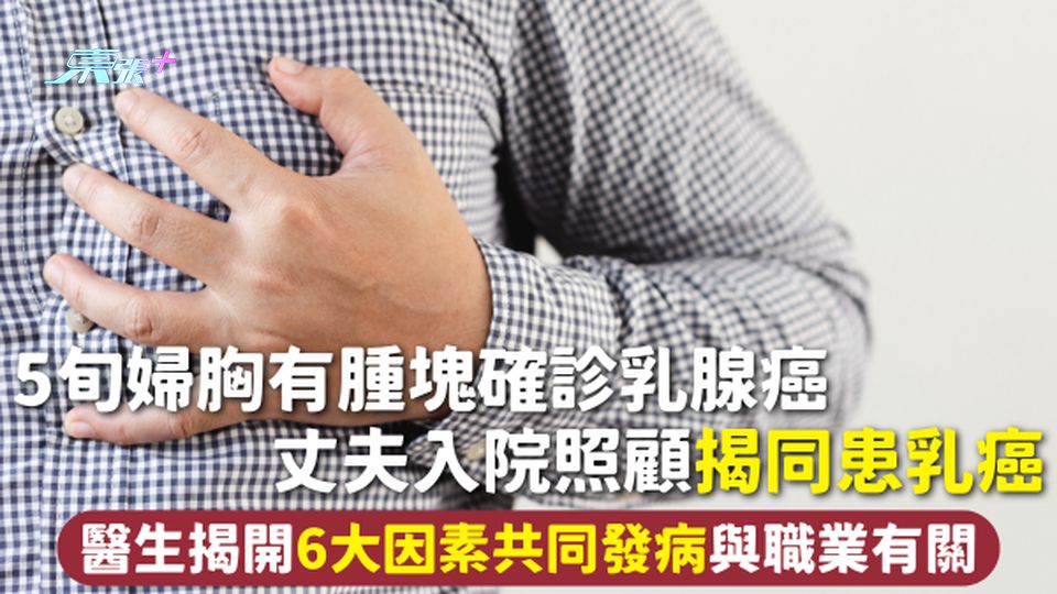 乳癌 | 5旬婦胸有腫塊確診乳腺癌 丈夫入院照顧揭同患乳癌 醫生揭開6大因素共同發病與職業有關