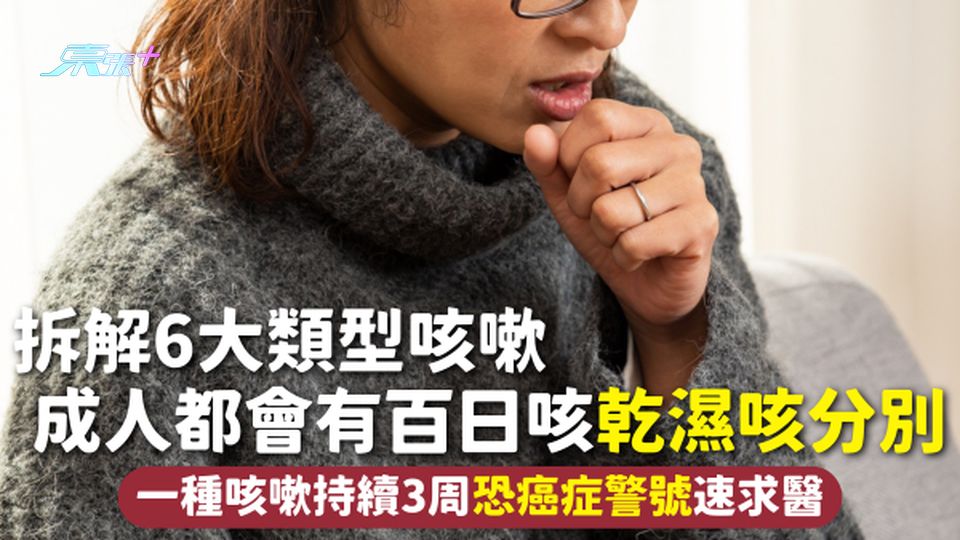 咳嗽 | 拆解6大類型咳嗽 成人都會有百日咳 乾濕咳分別 一種咳嗽持續3周恐癌症警號速求醫