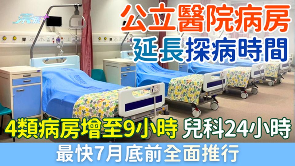 全港160間公立醫院病房延長探病時間｜兒科24小時可探、4類病房增至9小時 最快7月底前全面推行
