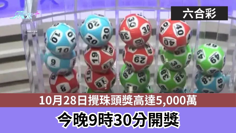 六合彩｜10月28日攪珠頭獎高達5,000萬　今晚9時30分開獎