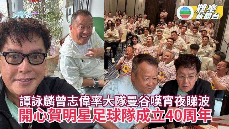 譚詠麟曾志偉率大隊曼谷嘆宵夜睇波 開心賀明星足球隊成立40周年 