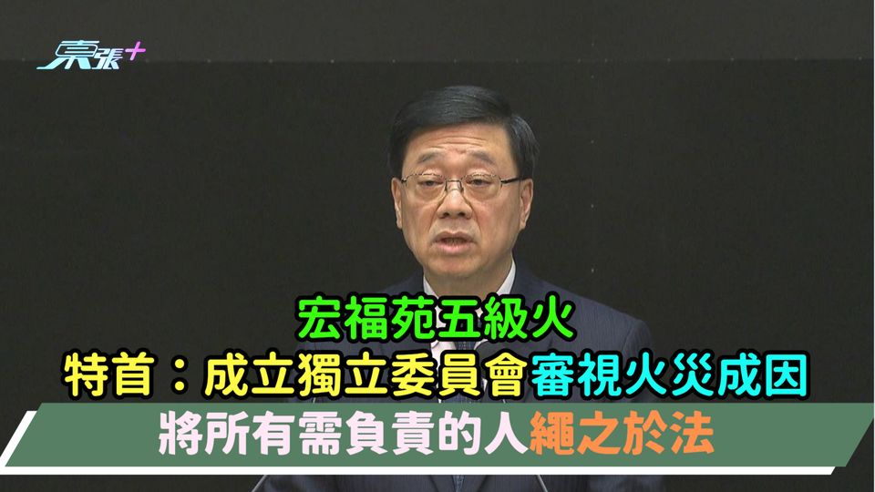 宏福苑五級火 | 特首：成立獨立委員會審視火災成因  將所有需負責的人繩之於法