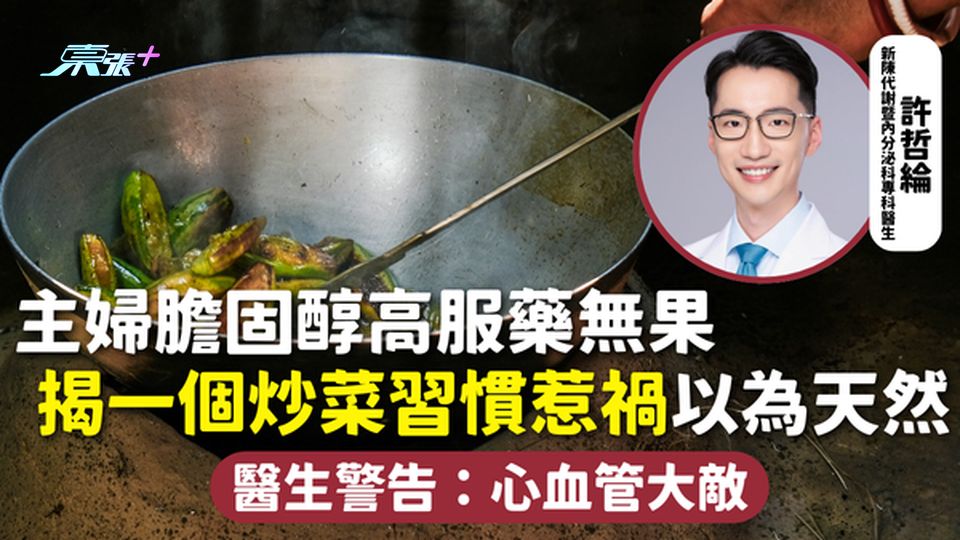 膽固醇 | 主婦膽固醇高服藥無果 揭一個炒菜習慣惹禍以為天然 醫生警告：心血管大敵