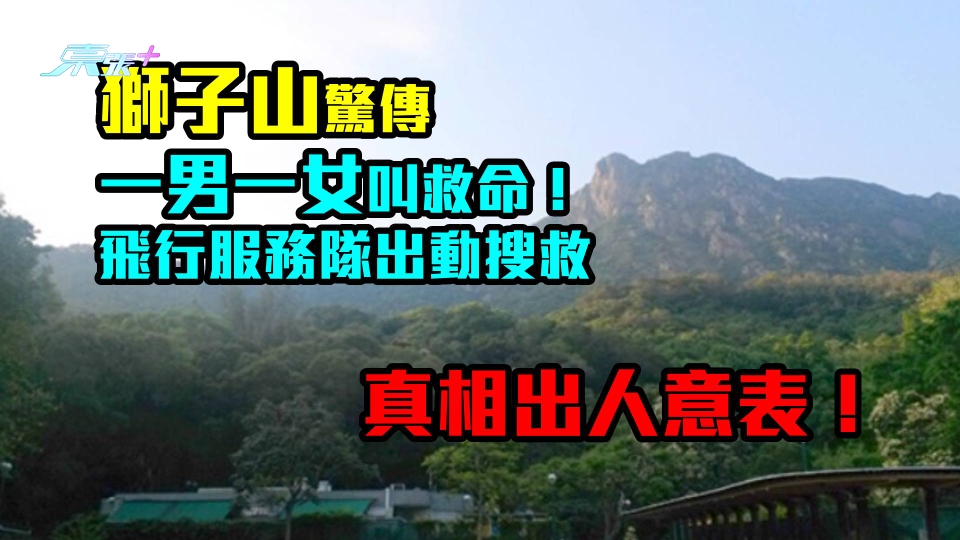 獅子山驚傳有一男一女叫救命！　飛行服務隊出動搜救　真相出人意表！