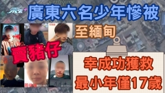 廣東六名少年慘被「賣豬仔」至緬甸  幸成功獲救最小年僅17歲