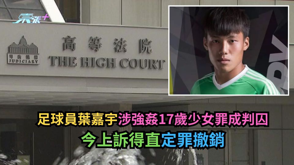 足球員葉嘉宇涉強姦17歲少女罪成判囚　今上訴得直定罪撤銷-東張+