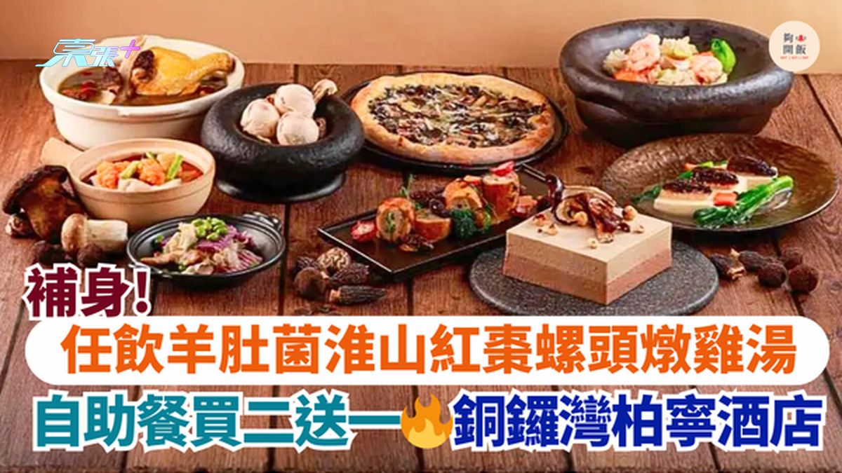 补身💪任饮羊肚菌淮山红枣螺头炖鸡汤🐔｜自助餐买二送一🔥铜锣湾柏宁酒店