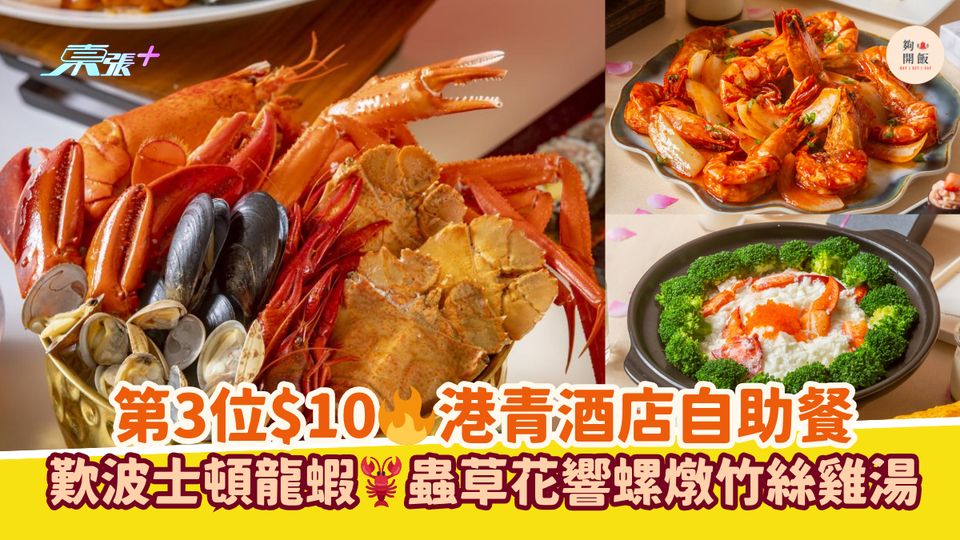 第3位$10🔥港青酒店自助餐｜歎波士頓龍蝦🦞蟲草花響螺燉竹絲雞湯