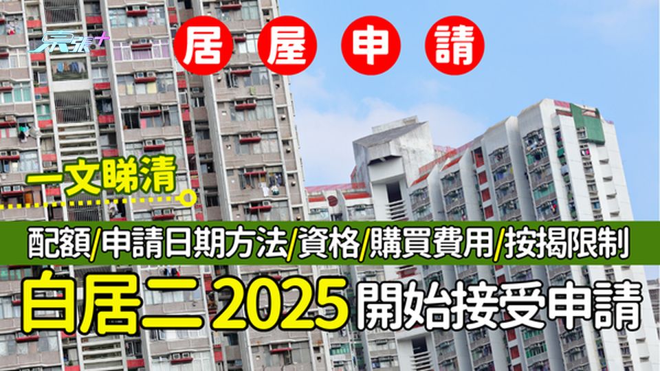 白表居屋「白居二2025」開始接受申請 配額/申請日期方法/資格/購買費用/按揭限制一文睇清