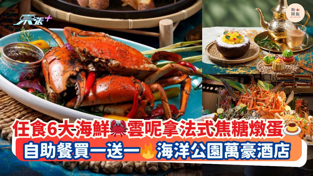 任食6大海鮮🦀雲呢拿法式焦糖燉蛋🍮｜自助餐買一送一🔥海洋公園萬豪酒店