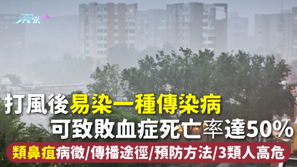 類鼻疽 | 打風後易染一種傳染病 可致敗血症死亡率達50％ 病徵/傳播途徑/預防方法/3類人高危