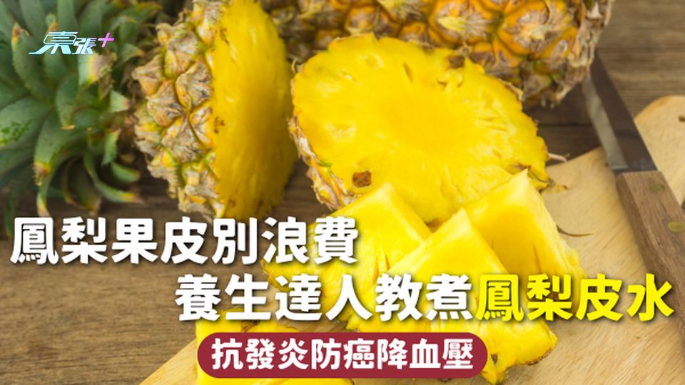 鳳梨 | 果皮別浪費 養生達人教煮鳳梨皮水 抗發炎防癌降血壓