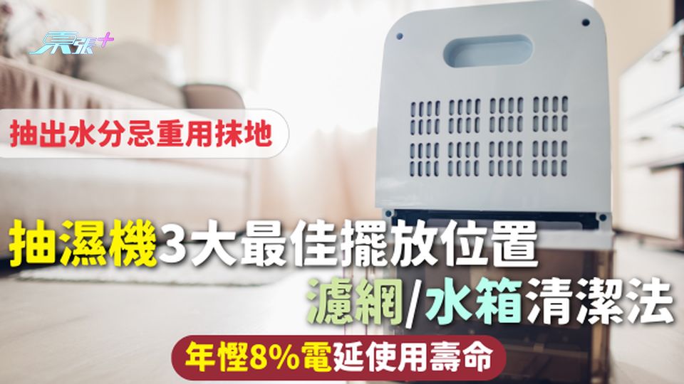 抽濕機 | 3大最佳擺放位置 濾網/水箱清潔法 年慳8%電延使用壽命 抽出水分忌重用抹地