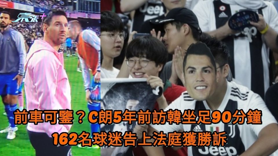 美斯無上陣｜C朗5年前訪韓坐足90分鐘 162名球迷告上法庭獲勝訴