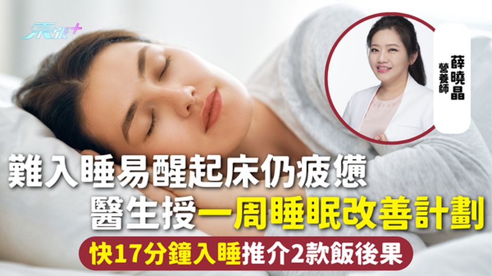 睡眠健康 | 難入睡易醒起床仍疲憊 醫生授一周睡眠改善計劃 快17分鐘入睡推介2款飯後果