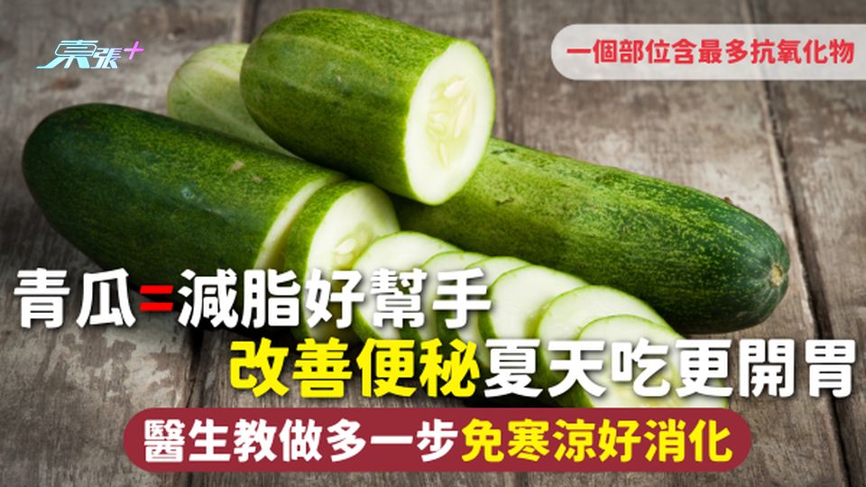 青瓜 | 減脂好幫手 改善便秘夏天吃更開胃 醫生教做多一步免寒涼好消化 一個部位含最多抗氧化物