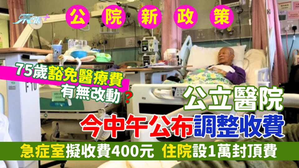 公立醫院🏥今中午公布調整收費 急症室擬收費400元🚑｜設1萬封頂費💰75歲豁免醫療費有無改動？