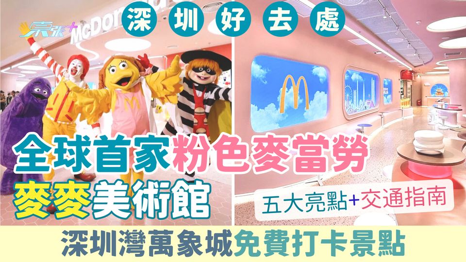 深圳好去處｜全球首家粉色麥當勞「麥麥美術館」深圳灣萬象城免費打卡景點五大亮點+交通指南