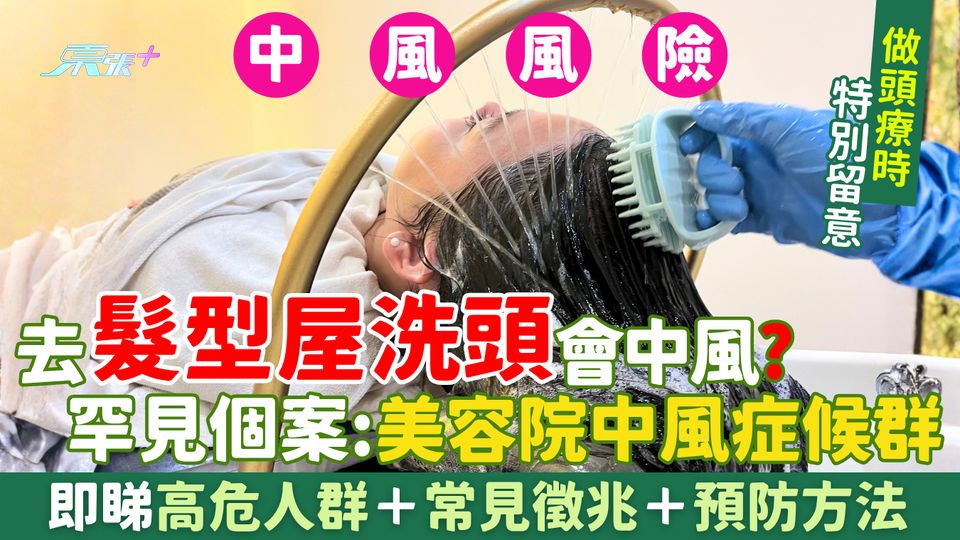 中風｜去髮型屋洗頭會中風？罕見個案：美容院中風症候群 即睇高危人群＋常見徵兆＋預防方法