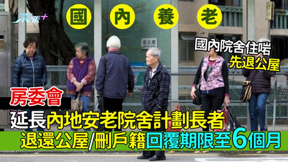 國內養老｜房委會延長內地安老院舍計劃長者👴🏻退還公屋🏠/刪戶籍回覆期限至6個月⏰