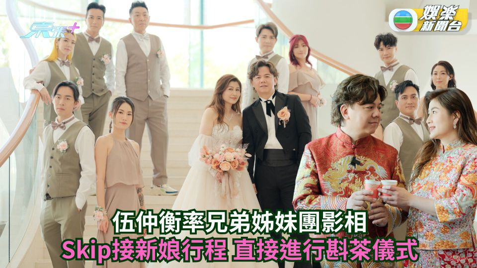 伍仲衡結婚丨伍Sir率兄弟姊妹團影相 Skip接新娘行程 直接進行斟茶儀式