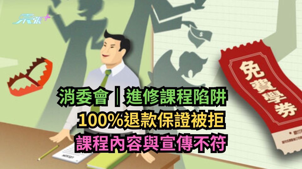 消委會｜進修課程陷阱　100%退款保證被拒+課程內容與宣傳不符
