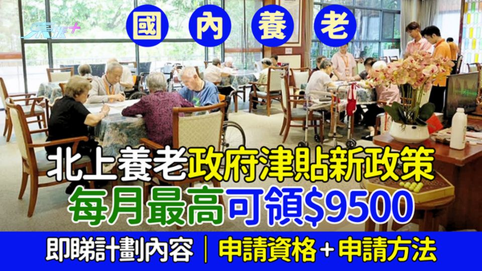 北上養老政府津貼新政策 每月最高可領$9500 即睇計劃內容／申請資格＋申請方法
