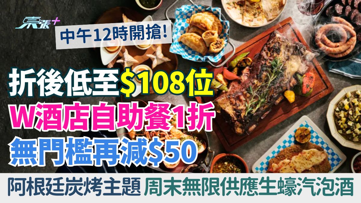 W酒店自助餐1折＋无门槛减$50 折后低至$108位 全新阿根廷炭烤主题  周末无限供应生蚝汽泡酒