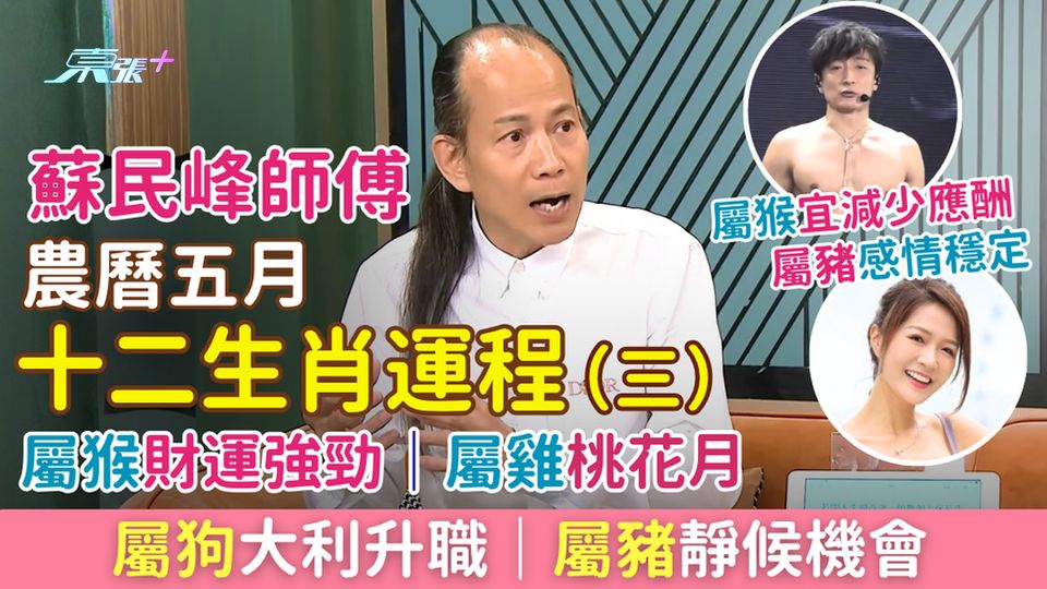 蘇民峰師傅農曆五月生肖運程（三）屬猴財運強勁、屬雞桃花月、屬狗利升職、屬豬靜候機會